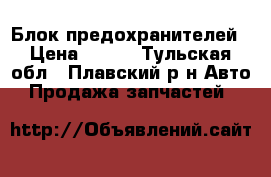 Блок предохранителей › Цена ­ 500 - Тульская обл., Плавский р-н Авто » Продажа запчастей   